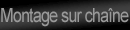 Montage sur cha&icirc;ne