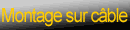 Montage sur c&acirc;ble